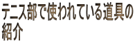 �e�j�X���Ŏg���Ă��铹���
�Љ�@�@�@�@�@�@�@�@�@�@�@�@�@�@�@